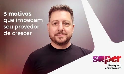 3 motivos que impedem seu provedor de crescer