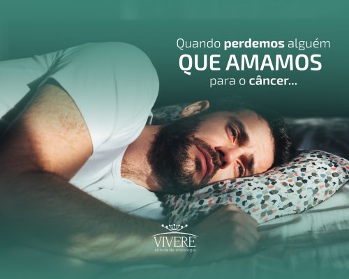 Quando perdemos alguém que amamos para o câncer...