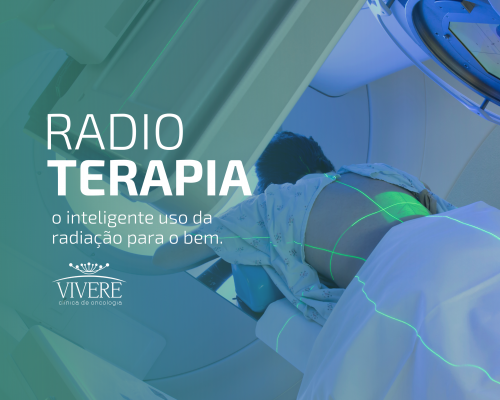 Radioterapia – O inteligente uso da radiação para o bem.