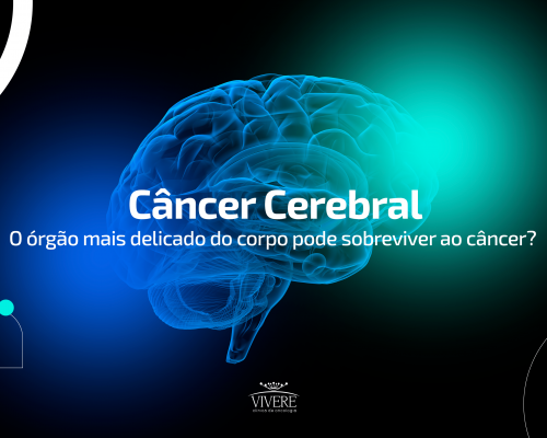 Câncer Cerebral – Pode o órgão mais delicado do corpo sobreviver