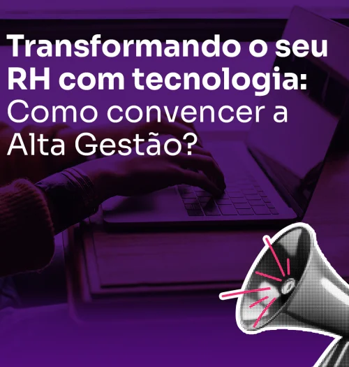 Transformando o seu RH com Tecnologia: Como Convencer a Gestão?